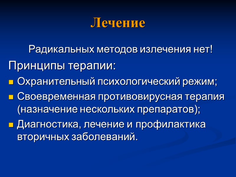 Лечение Радикальных методов излечения нет! Принципы терапии: Охранительный психологический режим; Своевременная противовирусная терапия (назначение